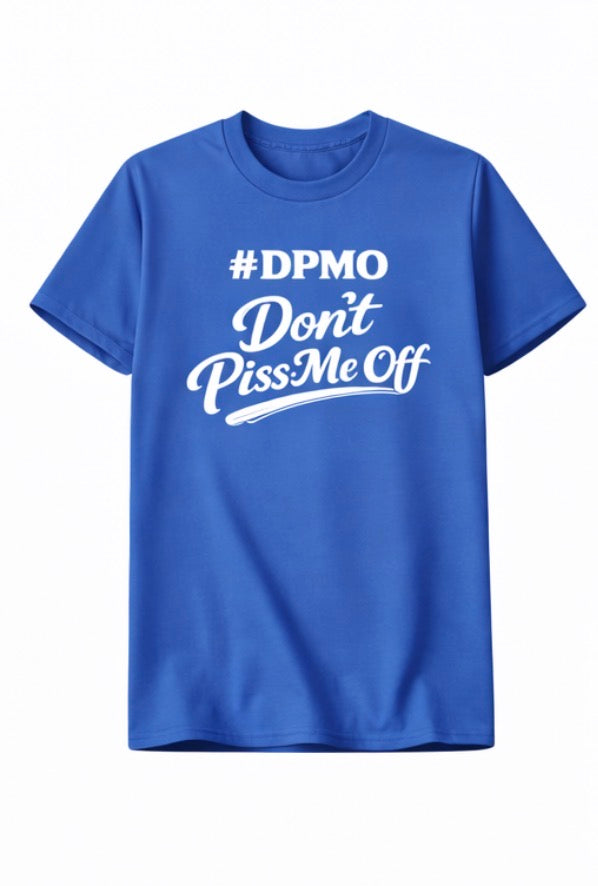 Don’t Piss Me Off (#DPMO) - Unisex